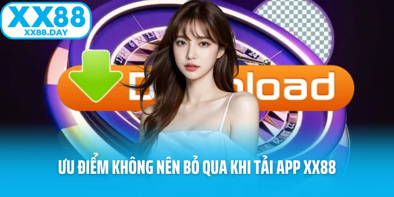 Ưu điểm không nên bỏ qua khi tải app XX88